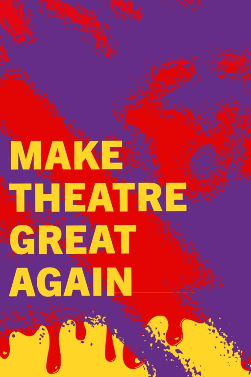 MAKE THEATRE GREAT AGAIN
